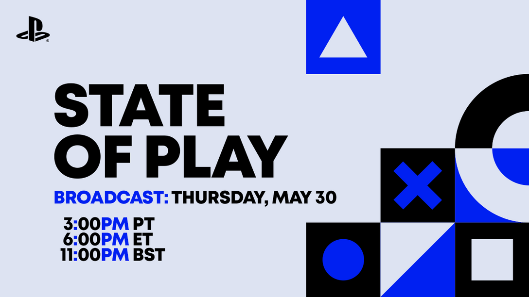 PlayStation State of Play: May 30, 3:00PM PT / 6:00PM ET / 11:00PM BST.